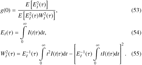 \begin{eqnarray} &&g(0)=\frac{E\left[E_I^2(\tau)\right]}{E\left[E_I^2(\tau)W^2_I(\tau)\right]},\\ &&E_I(\tau)=\int\limits_0^\infty I(t|\tau){\rm d}t,\\[-2mm] &&W^2_I(\tau)=E_I^{-1}(\tau)\int\limits_0^\infty t^2I(t|\tau){\rm d}t -\left[E_I^{-1}(\tau)\int\limits_0^\infty tI(t|\tau){\rm d}t\right]^2. \label{WidthI} \end{eqnarray}