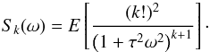 \begin{equation} S_k(\omega)=E\left[\frac{(k!)^2}{\left(1+\tau^2\omega^2\right)^{k+1}}\right]\cdot \label{genSpecTk} \end{equation}