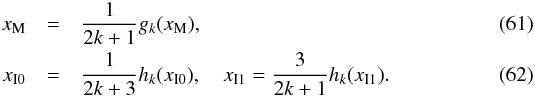 \begin{eqnarray} x_{\rm M}&=&\frac{1}{2k+1}g_k(x_{\rm M}),\\ x_{\rm I0}&=&\frac{1}{2k+3}h_k(x_{\rm I0}), \quad x_{\rm I1}=\frac{3}{2k+1}h_k(x_{\rm I1}). \end{eqnarray}
