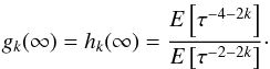 \begin{equation} g_k(\infty)=h_k(\infty)=\frac{E\left[\tau^{-4-2k}\right]} {E\left[\tau^{-2-2k}\right]}\cdot \end{equation}