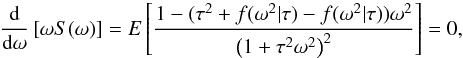 \begin{equation} \frac{\rm d}{{\rm d}\omega}\left[\omega S(\omega)\right] =E\left[\frac{1-(\tau^2+f(\omega^2|\tau)-f(\omega^2|\tau))\omega^2}{\left(1+\tau^2\omega^2\right)^2}\right]=0, \end{equation}