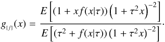 \begin{equation} g_{_{[f]}}(x)=\frac{E\left[(1+xf(x|\tau))\left(1+\tau^2x\right)^{-2}\right]} {E\left[(\tau^2+f(x|\tau))\left(1+\tau^2x\right)^{-2}\right]}\cdot \label{gf-def} \end{equation}