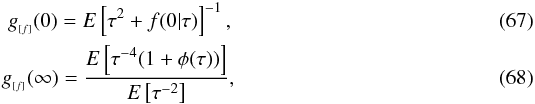 \begin{eqnarray} g_{_{[f]}}(0)=E\left[\tau^2+f(0|\tau)\right]^{-1},\\ g_{_{[f]}}(\infty)=\frac{E\left[\tau^{-4}(1+\phi(\tau))\right]}{E\left[\tau^{-2}\right]}, \end{eqnarray}