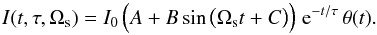 \begin{equation} I(t,\tau,\Omega_{\rm s})=I_0\,\Big(A+B\sin\big(\Omega_{\rm s} t+C\big)\Big)\;\mbox{e}^{-t/\tau}\,\theta(t). \end{equation}