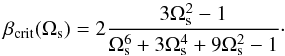 \begin{equation} \beta_{\rm crit}(\Omega_{\rm s})=2\frac{3\Omega_{\rm s}^2-1} {\Omega_{\rm s}^6+3\Omega_{\rm s}^4+9\Omega_{\rm s}^2-1}\cdot \label{BetaCrit} \end{equation}