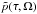\hbox{$\tilde{p}(\tau,\Omega)$}