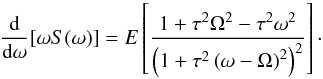 \begin{equation} \frac{{\rm d}}{{\rm d}\omega}[\omega S(\omega)]= E\left[\frac{1+\tau^2\Omega^2-\tau^2\omega^2} {\left(1+\tau^2\left(\omega-\Omega\right)^2\right)^2}\right]\cdot \end{equation}