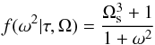 \begin{equation} f(\omega^2|\tau,\Omega)=\frac{\Omega_{\rm s}^3+1}{1+\omega^2} \end{equation}