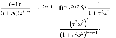 \appendix \setcounter{section}{2} \begin{eqnarray} \frac{(-1)^l}{(l+m)!2^{l+m}}&\tau^{-2m-1}& \mathbf{\hat{D}}^m\,\tau^{2l+2}\,\mathbf{\hat{N}}^l\,\frac{1}{1+\tau^2\omega^2}=\nonumber\\ &&\frac{\left(\tau^2\omega^2\right)^l}{\left(1+\tau^2\omega^2\right)^{l+m+1}}\cdot \end{eqnarray}