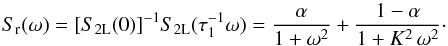 \begin{equation} S_{\rm r}(\omega)=[S_{2{\rm L}}(0)]^{-1}S_{2{\rm L}}(\tau_1^{-1}\omega)=\frac{\alpha}{1+\omega^2} +\frac{1-\alpha}{1+K^2\, \omega^2}\cdot \label{2Rorentziany} \end{equation}