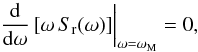 \begin{equation} \left.\frac{\rm d}{{\rm d}\omega}\left[\omega\, S_{\rm r}(\omega)\right] \right|_{\omega=\omega_{\rm M}}=0, \end{equation}