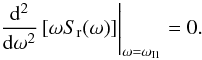 \begin{equation} \left.\frac{\rm d^2}{{\rm d}\omega^2}\left[\omega S_{\rm r}(\omega)\right] \right|_{\omega=\omega_{\rm I1}}=0. \label{OmegaI1Ror} \end{equation}