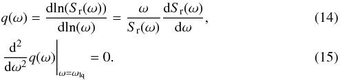 \begin{eqnarray} &&q(\omega)=\frac{{\rm d}\!\ln(S_{\rm r}(\omega))}{{\rm d}\!\ln(\omega)} =\frac{\omega}{S_{\rm r}(\omega)}\frac{{\rm d}S_{\rm r}(\omega)}{{\rm d}\omega},\\ &&\left.\frac{\rm d^2}{{\rm d}\omega^2}q(\omega) \right|_{\omega=\omega_{\rm Iq}}=0. \end{eqnarray}