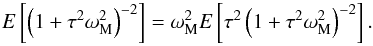 \begin{equation} E\left[\left(1+\tau^2\omega_{\rm M}^2\right)^{-2}\right] =\omega^2_{\rm M}E\left[\tau^2\left(1+\tau^2\omega_{\rm M}^2\right)^{-2}\right]. \end{equation}