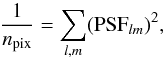 \begin{equation} \frac{1}{n_{\mathrm{pix}}} = \sum_{l,m} (\mathrm{PSF}_{lm})^2, \label{sharpness} \end{equation}