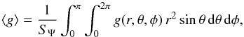 \begin{equation} \langle g \rangle=\frac{1}{S_{\Psi}}\int_{0}^{\pi}\int_{0}^{2\pi}g(r,\theta,\phi)\, r^{2}\sin\theta\,\mathrm{d}\theta\,\mathrm{d}\phi, \label{g_eff_mean} \end{equation}