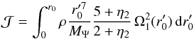 \begin{equation} \mathcal{J}=\int_{0}^{r_{0}}\rho\frac{r_{0}^{\prime7}}{M_{\Psi}}\frac{5+\eta_{2}}{2+\eta_{2}}\,\Omega_{1}^{2}(r_{0}^{\prime})\,\mathrm{d}r_{0}^{\prime} \label{int_J} \end{equation}