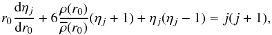 \begin{equation} r_{0}\frac{{\rm d}\eta_{j}}{{\rm d}r_{0}}+6\frac{\rho(r_{0})}{\overline{\rho}(r_{0})}(\eta_{j}+1)+\eta_{j}(\eta_{j}-1)=j(j+1), \label{radau} \end{equation}