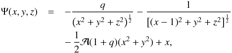\begin{eqnarray} \Psi(x,y,z)&=&-\frac{q}{\left(x^{2}+y^{2}+z^{2}\right)^{\frac{1}{2}}}-\frac{1}{\left[(x-1)^{2}+y^{2}+z^{2}\right]^{\frac{1}{2}}} \nonumber \\ &&-\,\frac{1}{2}\mathcal{A}(1+q)(x^{2}+y^{2})+x, \label{Psi} \end{eqnarray}