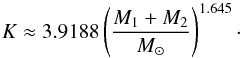 \begin{equation} K\approx 3.9188\left(\frac{M_{1}+M_{2}}{M_{\odot}}\right)^{1.645}\cdot \label{K} \end{equation}