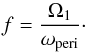 \begin{equation} f=\frac{\Omega_{1}}{\omega_{\mathrm{peri}}}\cdot \label{f_omega} \end{equation}