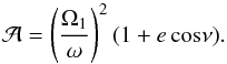 \begin{equation} \mathcal{A}=\left(\frac{\Omega_{1}}{\omega}\right)^{2}(1+e\,\mathrm{cos}\nu). \label{async2} \end{equation}