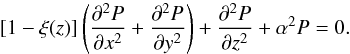 \begin{equation} \label{scalar_pot} [1-\xi(z)]\left(\frac{\partial^2P}{\partial x^2} +\frac{\partial^2P}{\partial y^2}\right) + \frac{\partial^2P}{\partial z^2} + \alpha^2 P = 0. \end{equation}