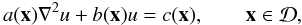 $$ a(\vec{x})\nabla^2u +b(\vec{x})u =c(\vec{x}), \qquad \vec{x}\in \mathcal{D}, $$