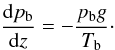 $$ \frac{{\rm d}p_{\rm b}}{{\rm d}z} = -\frac{p_{\rm b}g}{T_{\rm b}}\cdot $$