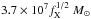 \hbox{$3.7\times 10^7 {f}_{\rm X}^{1/2}~M_\odot$}
