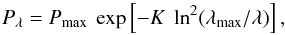 \begin{equation} P_{\lambda} = P_{\max}~\exp\left[-K ~\ln^{2} (\lambda_{\max}/\lambda)\right], \end{equation}