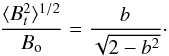 \begin{equation} \label{turb_large_b} \frac{\langle B^{2}_{t}\rangle^{1/2}}{B_{\rm o}}=\frac{b}{\sqrt{2-b^2}}\cdot \end{equation}