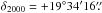 \hbox{$\delta_{2000}=+19\degr34\arcmin16\farcs$}