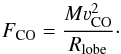 \begin{equation} F_{\rm CO} = \frac{M\varv_{\rm CO}^2}{R_{\rm lobe}}\cdot \end{equation}