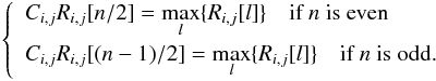 \begin{eqnarray} \left\{ \begin{array}{l l} C_{i,j}R_{i,j}[n/2] = \underset{l}{\max}\{R_{i,j}[l]\}\quad \text{if }n\text{ is even}\\[2.5mm] C_{i,j}R_{i,j}[(n-1)/2] = \underset{l}{\max}\{R_{i,j}[l]\}\quad \text{if }n\text{ is odd.} \end{array} \right. \end{eqnarray}