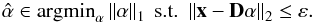 \begin{eqnarray} \hat{\alpha}\in {\rm argmin}_{{\vec \alpha}} \left\| \alpha \right\|_1 \text{ s.t. } \left\| {\vec x}-{\bf D} {\vec \alpha} \right\|_2 \leq \varepsilon. \label{l1_constrained} \end{eqnarray}