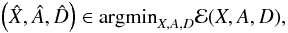 \begin{eqnarray} \left(\hat{X},\hat{A},\hat{D}\right)\in {\rm argmin}_{X,A,D}\mathcal{E} (X,A,D), \end{eqnarray}