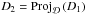 \hbox{$D_2 = \mathrm{Proj}_{\mathcal{D}}\left(D_1\right)$}