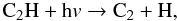 \begin{equation} \rm C_2H + h{\it v} \rightarrow C_2 + H, \end{equation}