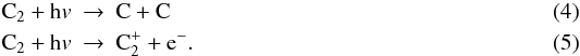 \begin{eqnarray} \rm C_2 + h{\it v} &\rightarrow &\rm C + C \\ \rm C_2 + h{\it v} &\rightarrow &\rm C_2^{+} + e^-. \end{eqnarray}