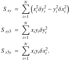 \begin{eqnarray} S_{xy} & = &\sum\limits_{i=1}^N \left(x_i^2\delta y_i^2 - y_i^2 \delta x_i^2\right) \nonumber \\ S_{xy3} & = &\sum\limits_{i=1}^N x_i y_i \delta y_i^2 \nonumber \\ S_{x3y} & = & \sum\limits_{i=1}^N x_i y_i \delta x_i^2. \end{eqnarray}