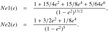 \begin{eqnarray*} Ne1(e) &=& \frac{1+15/4e^2+15/8e^4+5/64e^6}{(1-e^{2})^{13/2}},\\ Ne2(e) &=& \frac{1+3/2e^2+1/8e^4}{(1-e^{2})^{5}}. \end{eqnarray*}