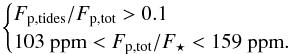\begin{equation} \label{twocond} \begin{cases} F_{{\rm p,tides}}/F_{{\rm p,tot}} > 0.1 \\ 103~{\rm ppm} < F_{{\rm p,tot}}/F_\star < 159~{\rm ppm}. \end{cases} \end{equation}