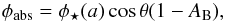 \begin{eqnarray*} \phi_{\textrm{abs}}=\phi_{\star}(a)\cos\theta (1-A_{\rm B}), \end{eqnarray*}