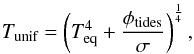 \begin{eqnarray*} T_{\textrm{unif}}=\left (T_{\textrm{eq}}^4+\frac{\phi_{\textrm{tides}}}{\sigma}\right)^\frac{1}{4}, \end{eqnarray*}