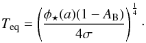 \begin{eqnarray*} T_{\textrm{eq}} = \left(\frac{\phi_{\star}(a) (1-A_{\rm B})}{4\sigma}\right)^\frac{1}{4}\cdot \end{eqnarray*}