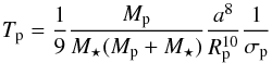 \begin{equation} \label{Tp} \Tp = \frac{1}{9}\frac{\Mp}{\Ms(\Mp+\Ms)}\frac{a^8}{\Rp^{10}}\frac{1}{\sigma_{\rm p}} \end{equation}
