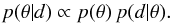 \begin{equation} p(\theta|d) \propto p(\theta) \, p(d|\theta). \label{eq:bayes} \end{equation}