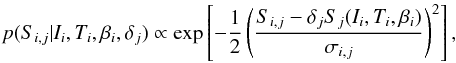 \begin{equation} p(S_{i,j}|I_i, T_i, \beta_i, \delta_j) \propto {\rm exp}\left[ -\frac{1}{2} \left(\frac{S_{i,j}- \delta_j S_j(I_i, T_i, \beta_i)}{\sigma_{i,j}}\right)^2 \right], \label{eq:normal1}\vspace*{-2mm} \end{equation}