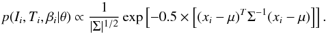 \begin{equation} p(I_i, T_i, \beta_i|\theta) \propto \frac{1}{|\Sigma|^{1/2}} \exp \left[ -0.5 \times \left[ (x_i-\mu)^T \Sigma^{-1} (x_i-\mu) \right] \right]. \label{eq:normal2} \end{equation}
